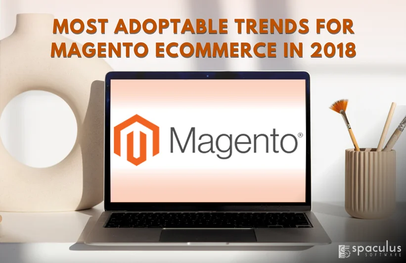 Most Adoptable Trends For Magento Ecommerce in 2018