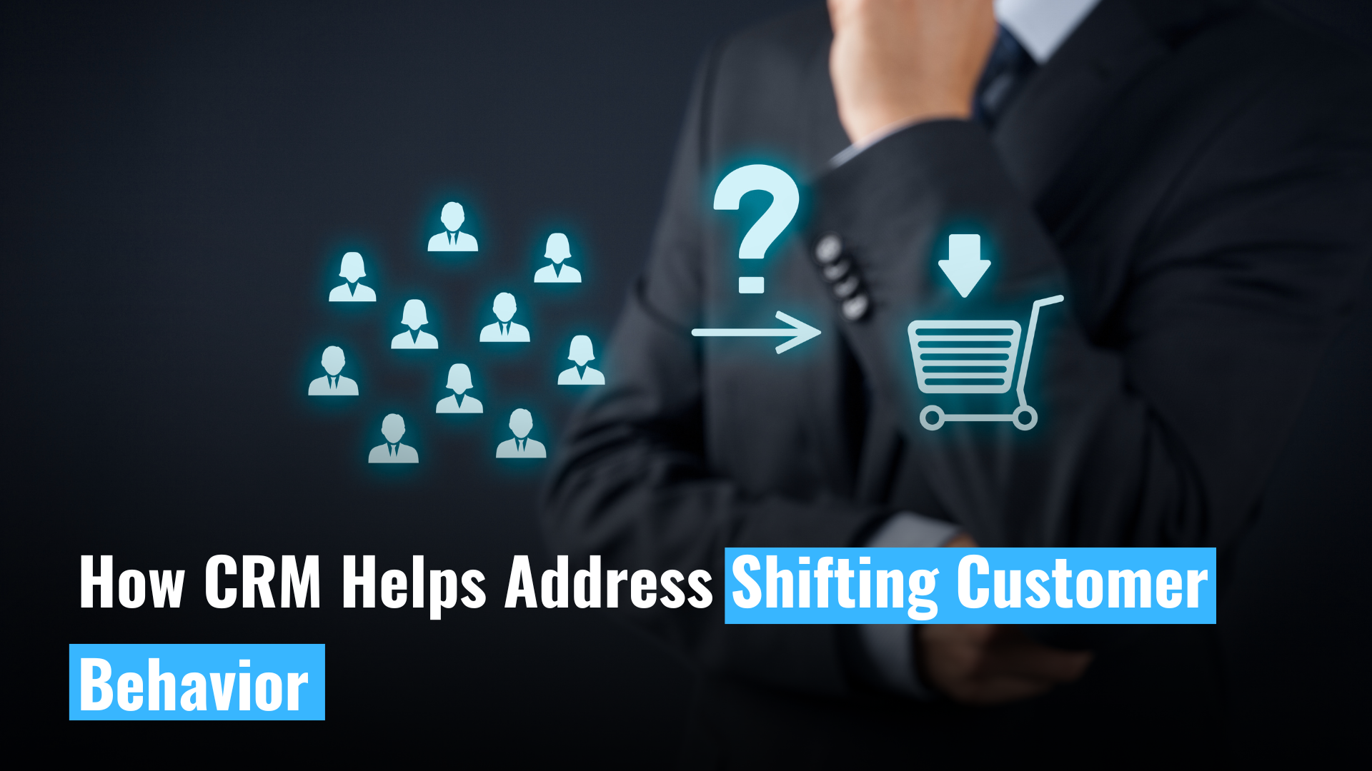 How CRM Helps Address Shifting Customer Behavior