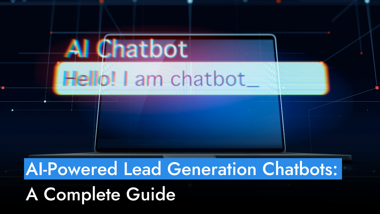 AI-Powered Lead Generation Chatbots: A Complete Guide